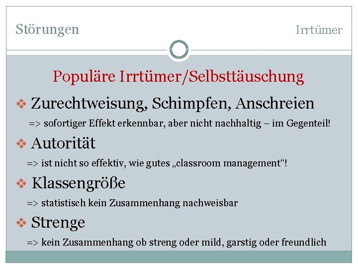 Störungen Irrtümer Populäre Irrtümer/Selbsttäuschung v Zurechtweisung, Schimpfen, Anschreien => sofortiger Effekt erkennbar, aber nicht