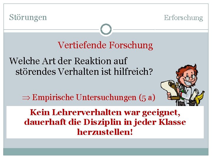 Störungen Erforschung Vertiefende Forschung Welche Art der Reaktion auf störendes Verhalten ist hilfreich? Þ