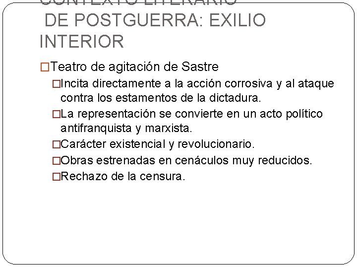 CONTEXTO LITERARIO DE POSTGUERRA: EXILIO INTERIOR �Teatro de agitación de Sastre �Incita directamente a