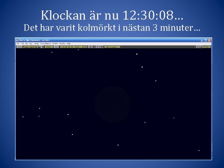 Klockan är nu 12: 30: 08… Det har varit kolmörkt i nästan 3 minuter…