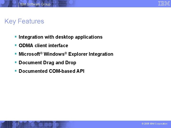 IBM Software Group Key Features § Integration with desktop applications § ODMA client interface