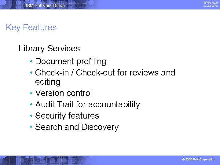 IBM Software Group Key Features Library Services • Document profiling • Check-in / Check-out