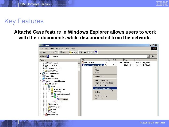 IBM Software Group Key Features Attaché Case feature in Windows Explorer allows users to