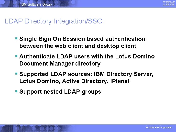 IBM Software Group LDAP Directory Integration/SSO § Single Sign On Session based authentication between