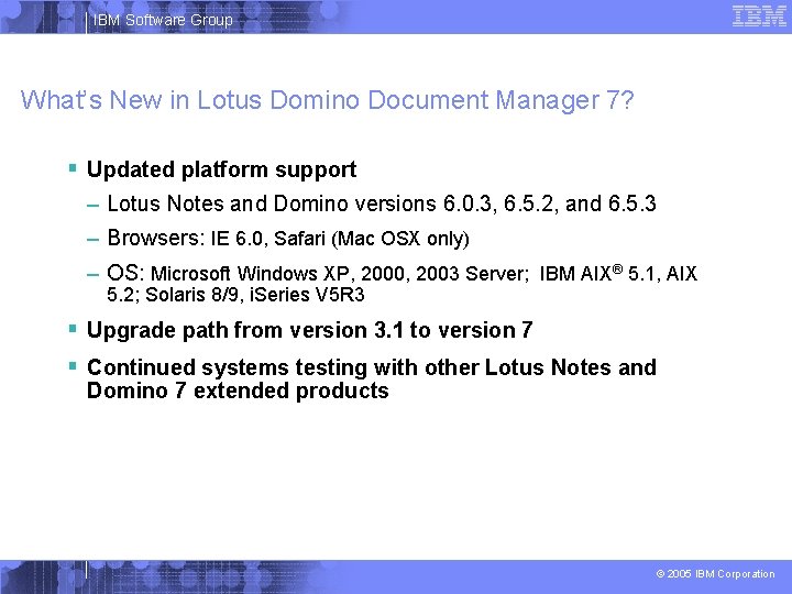 IBM Software Group What’s New in Lotus Domino Document Manager 7? § Updated platform