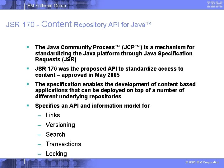 IBM Software Group JSR 170 - Content Repository API for Java™ § The Java