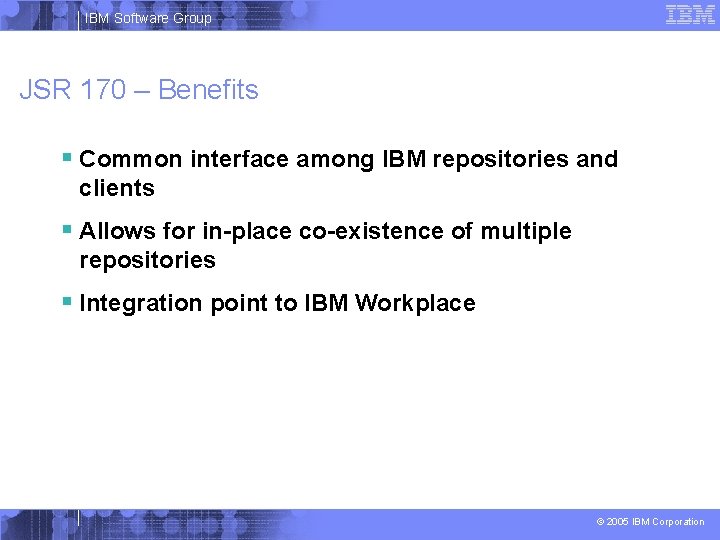 IBM Software Group JSR 170 – Benefits § Common interface among IBM repositories and