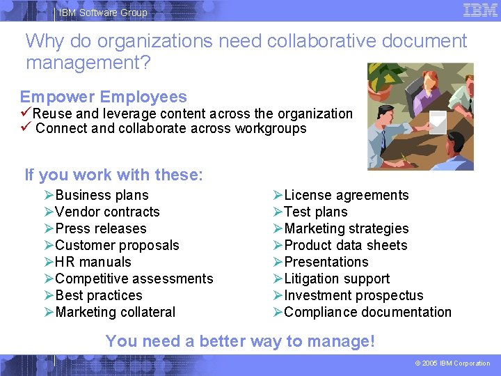 IBM Software Group Why do organizations need collaborative document management? Empower Employees üReuse and