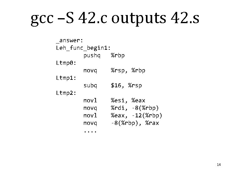 gcc –S 42. c outputs 42. s _answer: Leh_func_begin 1: pushq %rbp Ltmp 0: