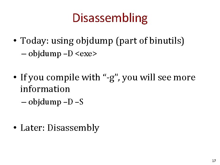 Disassembling • Today: using objdump (part of binutils) – objdump –D <exe> • If