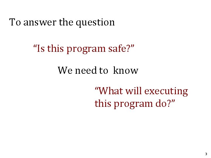 To answer the question “Is this program safe? ” We need to know “What