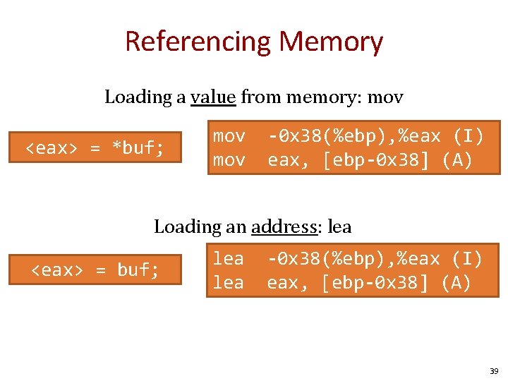 Referencing Memory Loading a value from memory: mov <eax> = *buf; mov -0 x