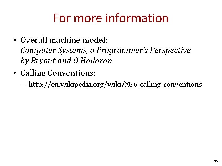 For more information • Overall machine model: Computer Systems, a Programmer’s Perspective by Bryant