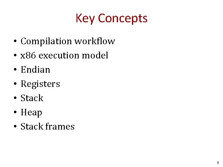 Key Concepts • • Compilation workflow x 86 execution model Endian Registers Stack Heap