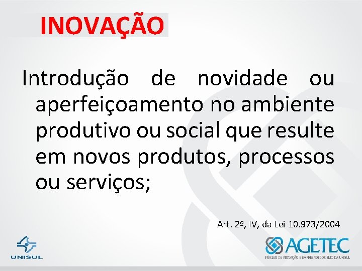 INOVAÇÃO Introdução de novidade ou aperfeiçoamento no ambiente produtivo ou social que resulte em
