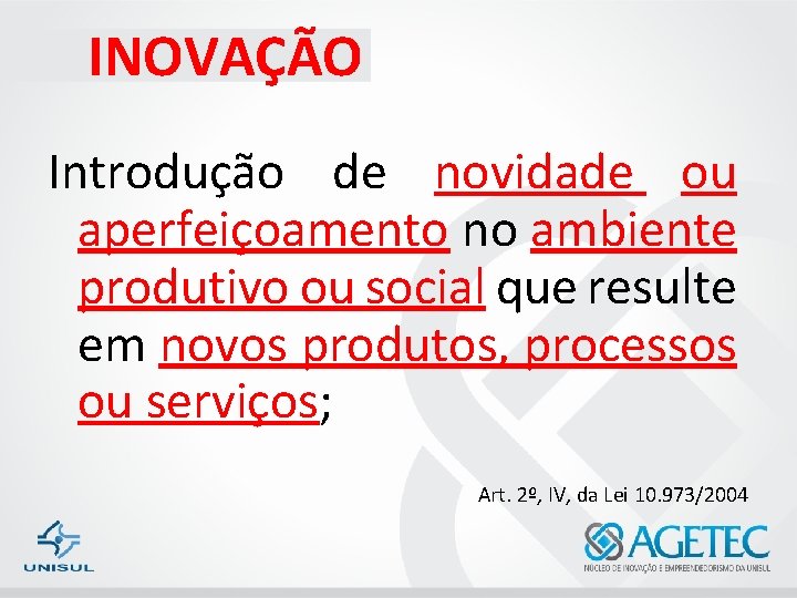 INOVAÇÃO Introdução de novidade ou aperfeiçoamento no ambiente produtivo ou social que resulte em