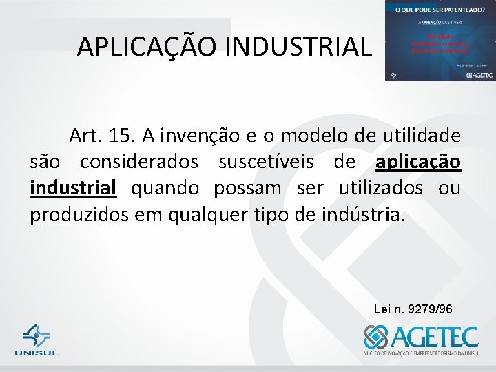 APLICAÇÃO INDUSTRIAL Art. 15. A invenção e o modelo de utilidade são considerados suscetíveis