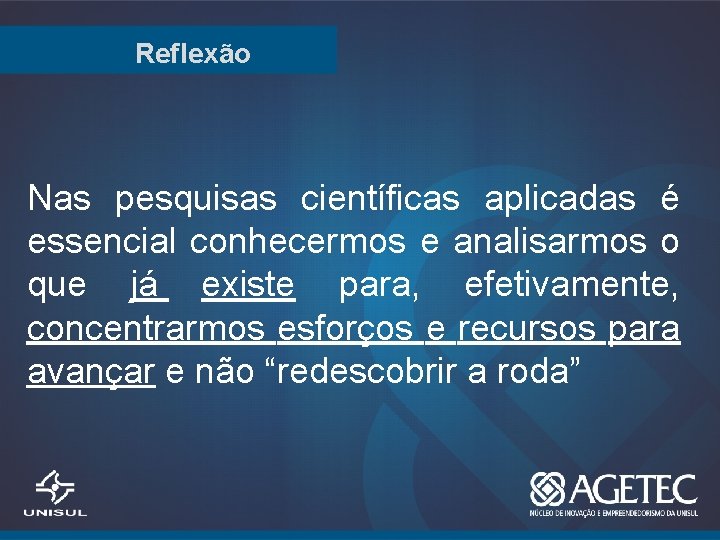 Reflexão Nas pesquisas científicas aplicadas é essencial conhecermos e analisarmos o que já existe