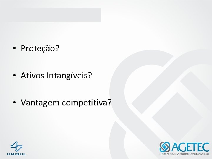  • Proteção? • Ativos Intangíveis? • Vantagem competitiva? 