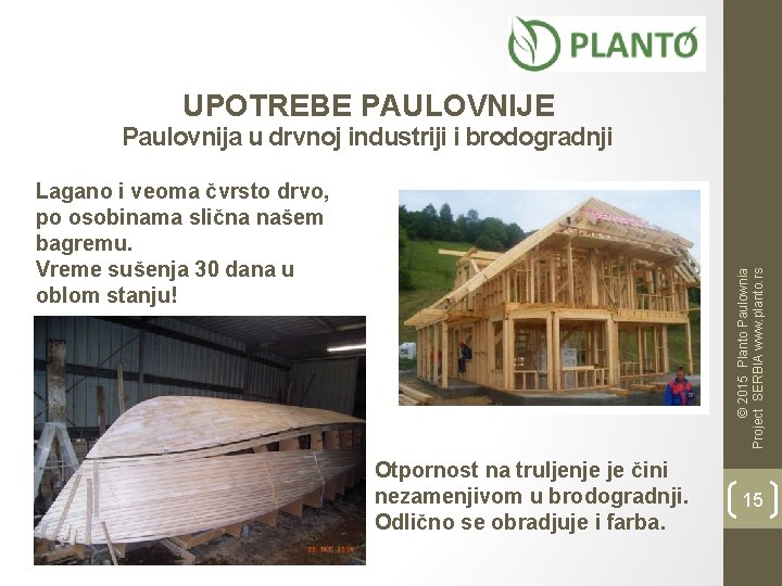 UPOTREBE PAULOVNIJE Paulovnija u drvnoj industriji i brodogradnji © 2015 Planto Paulownia Project SERBIA