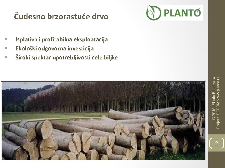 Čudesno brzorastuće drvo Isplativa i profitabilna eksploatacija Ekološki odgovorna investicija Široki spektar upotrebljivosti cele
