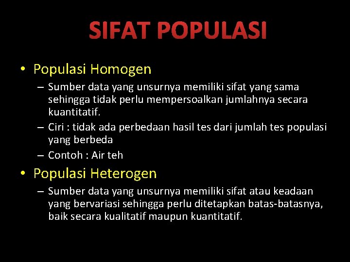 SIFAT POPULASI • Populasi Homogen – Sumber data yang unsurnya memiliki sifat yang sama SIFAT POPULASI • Populasi Homogen – Sumber data yang unsurnya memiliki sifat yang sama