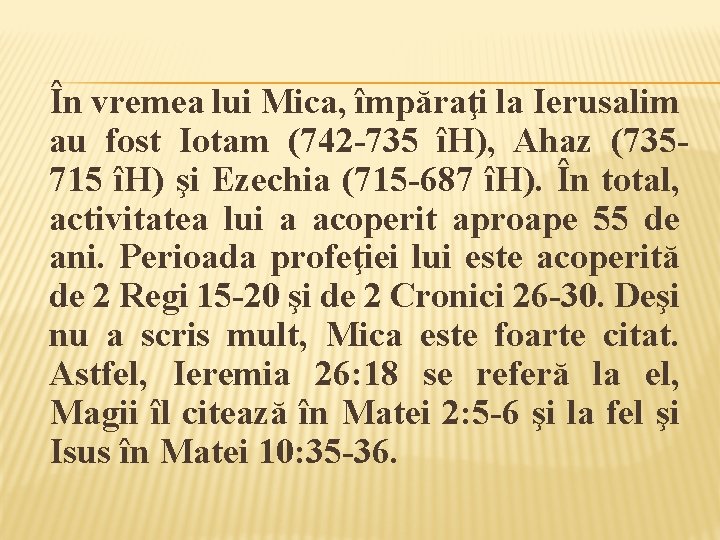În vremea lui Mica, împăraţi la Ierusalim au fost Iotam (742 -735 îH), Ahaz