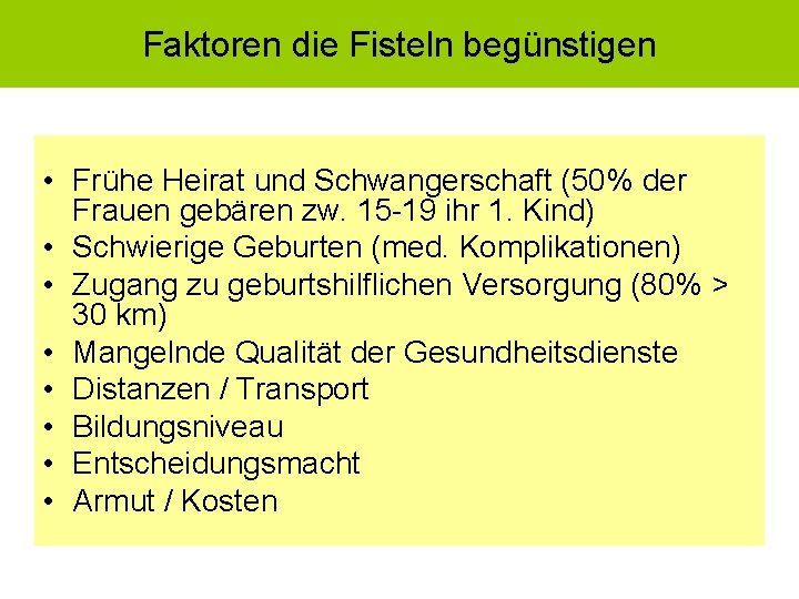 Faktoren die Fisteln begünstigen • Frühe Heirat und Schwangerschaft (50% der Frauen gebären zw.