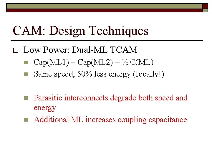 CAM: Design Techniques o Low Power: Dual-ML TCAM n n Cap(ML 1) = Cap(ML
