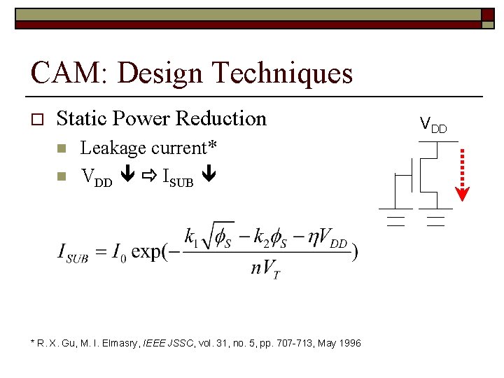 CAM: Design Techniques o Static Power Reduction n n Leakage current* VDD ISUB *