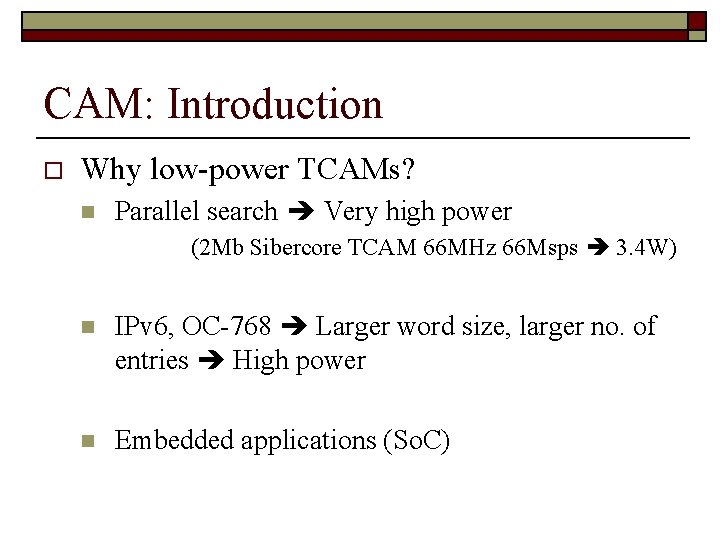 CAM: Introduction o Why low-power TCAMs? n Parallel search Very high power (2 Mb