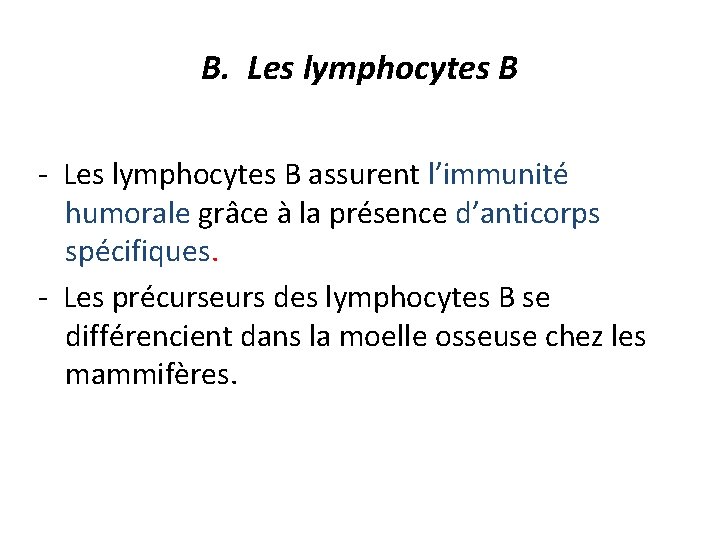 B. Les lymphocytes B - Les lymphocytes B assurent l’immunité humorale grâce à la