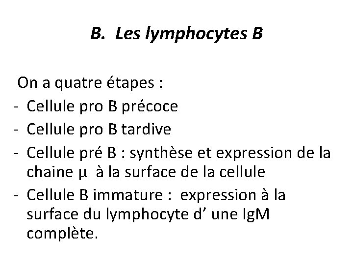 B. Les lymphocytes B On a quatre étapes : - Cellule pro B précoce