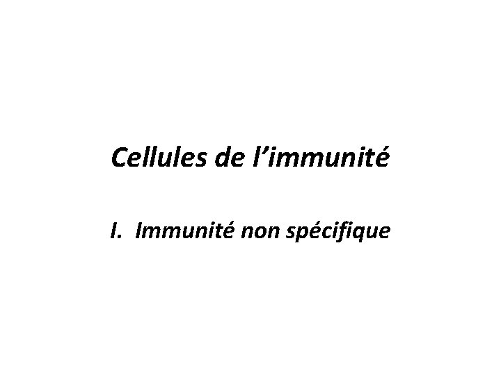 Cellules de l’immunité I. Immunité non spécifique 