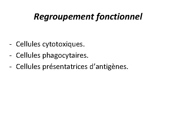Regroupement fonctionnel - Cellules cytotoxiques. - Cellules phagocytaires. - Cellules présentatrices d’antigènes. 