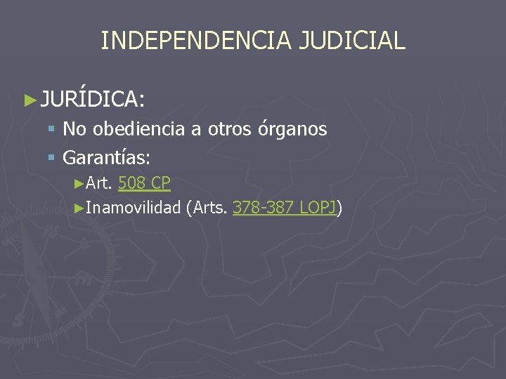 INDEPENDENCIA JUDICIAL ► JURÍDICA: § No obediencia a otros órganos § Garantías: ►Art. 508