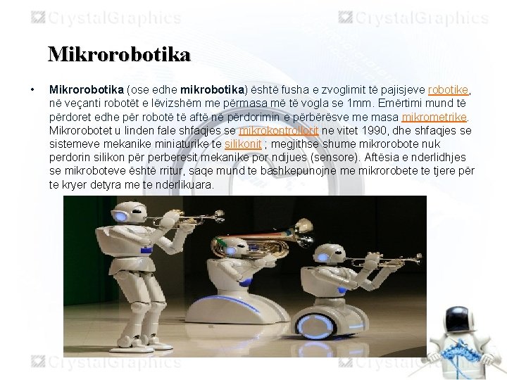 Mikrorobotika • Mikrorobotika (ose edhe mikrobotika) është fusha e zvoglimit të pajisjeve robotike, në