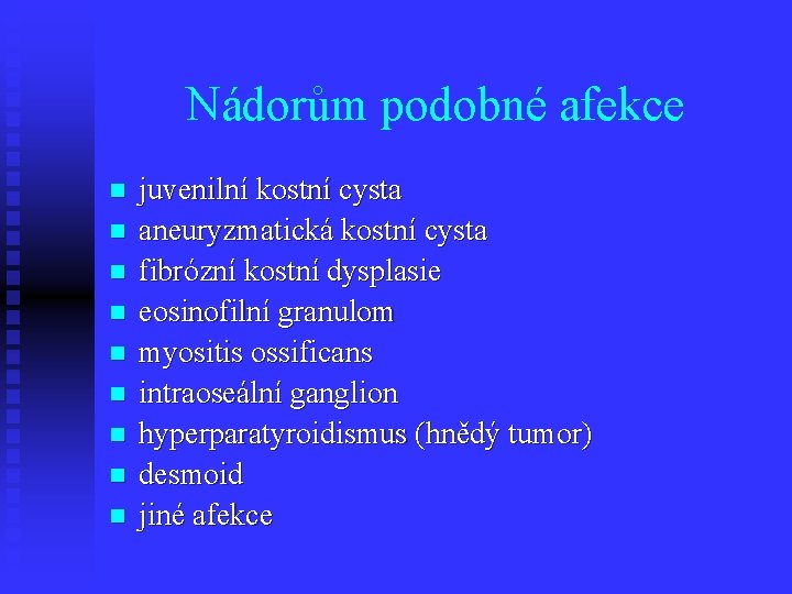 Nádorům podobné afekce n n n n n juvenilní kostní cysta aneuryzmatická kostní cysta