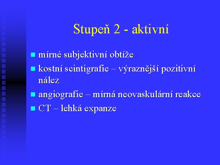 Stupeň 2 - aktivní mírné subjektivní obtíže n kostní scintigrafie – výraznější pozitivní nález