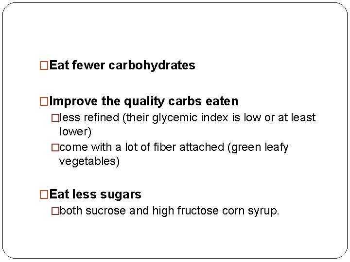 �Eat fewer carbohydrates �Improve the quality carbs eaten �less refined (their glycemic index is