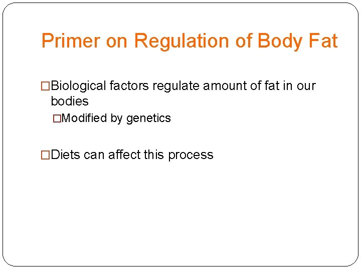 Primer on Regulation of Body Fat �Biological factors regulate amount of fat in our