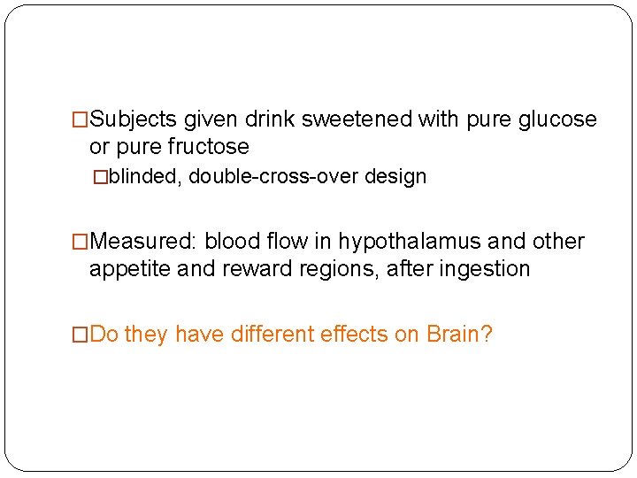 �Subjects given drink sweetened with pure glucose or pure fructose �blinded, double-cross-over design �Measured: