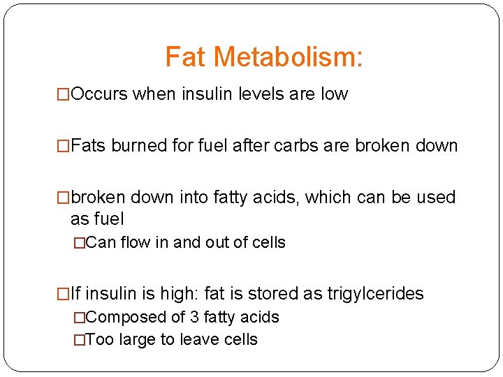 Fat Metabolism: �Occurs when insulin levels are low �Fats burned for fuel after carbs