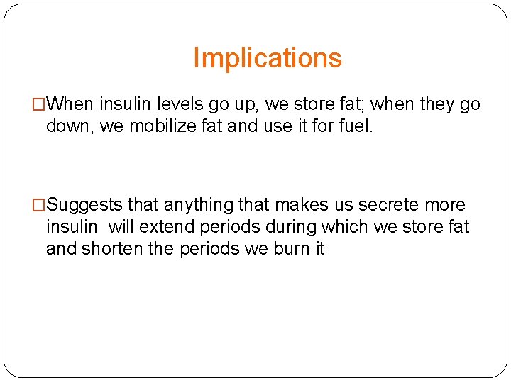 Implications �When insulin levels go up, we store fat; when they go down, we