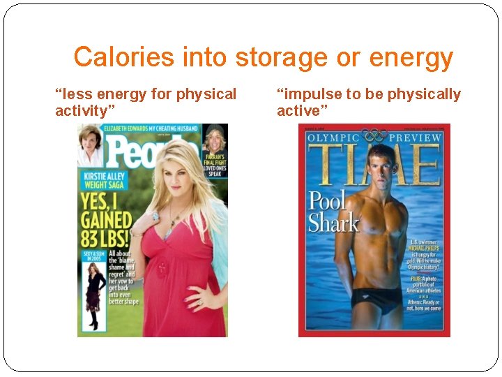 Calories into storage or energy “less energy for physical activity” “impulse to be physically