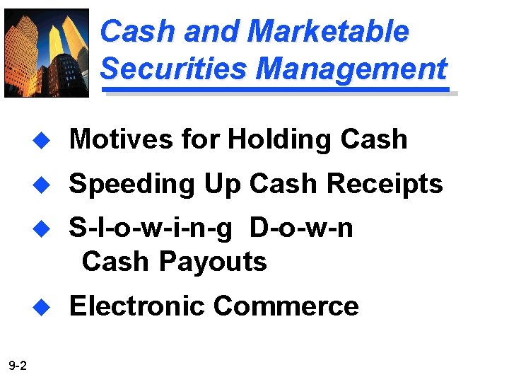 Cash and Marketable Securities Management 9 -2 u Motives for Holding Cash u Speeding