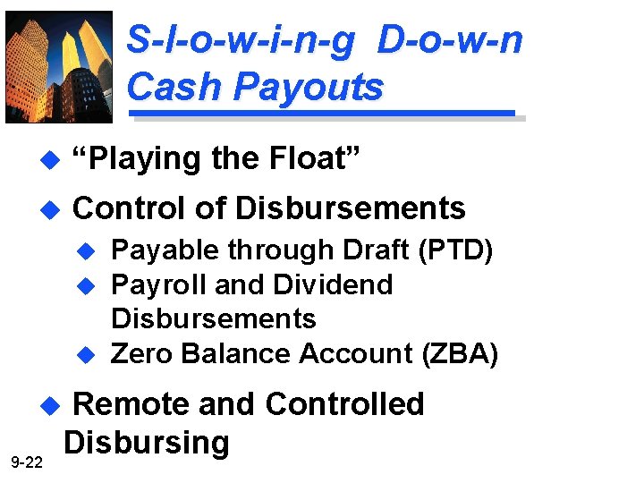 S-l-o-w-i-n-g D-o-w-n Cash Payouts u “Playing the Float” u Control of Disbursements u u