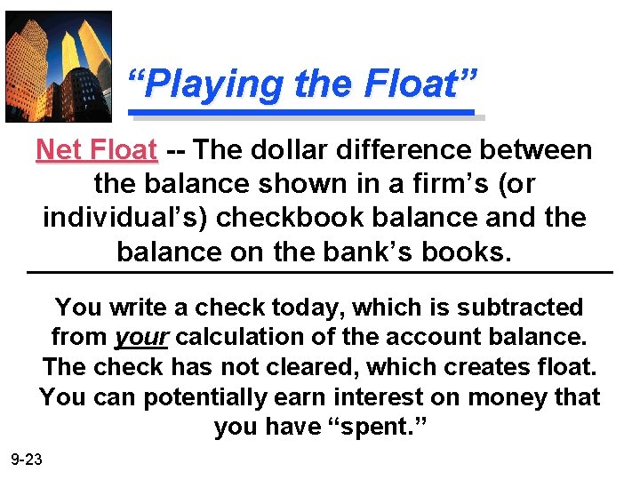 “Playing the Float” Net Float -- The dollar difference between the balance shown in