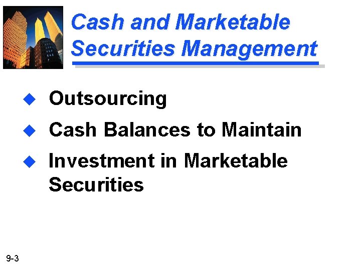 Cash and Marketable Securities Management 9 -3 u Outsourcing u Cash Balances to Maintain