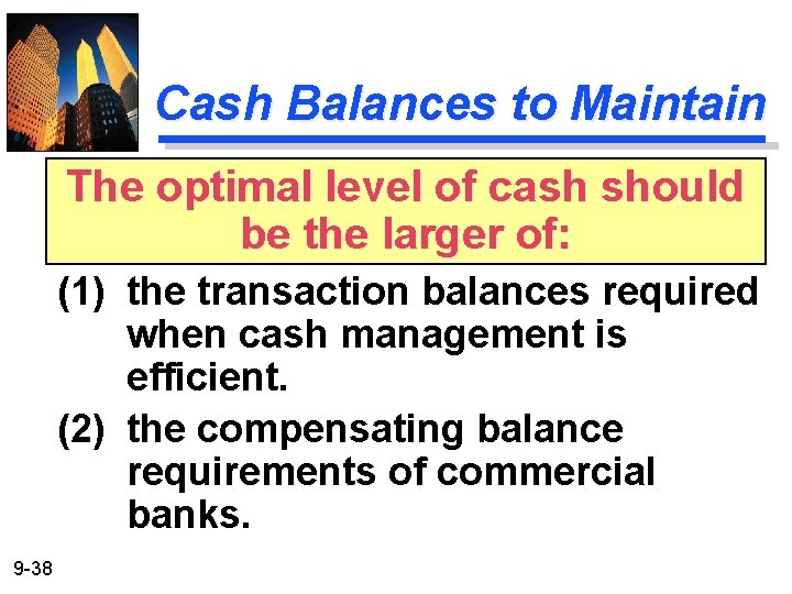 Cash Balances to Maintain The optimal level of cash should be the larger of: